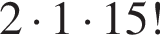 2 умно­жить на 1 умно­жить на 15!