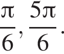  дробь: чис­ли­тель: Пи , зна­ме­на­тель: 6 конец дроби , дробь: чис­ли­тель: 5 Пи , зна­ме­на­тель: 6 конец дроби . 