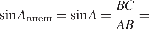  синус A_внеш= синус A= дробь: чис­ли­тель: BC, зна­ме­на­тель: AB конец дроби = 