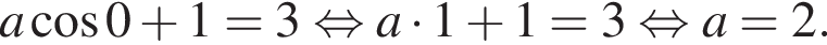 a ко­си­нус 0 плюс 1 = 3 рав­но­силь­но a умно­жить на 1 плюс 1=3 рав­но­силь­но a=2.