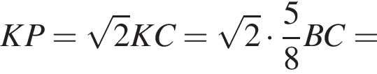  KP = ко­рень из: на­ча­ло ар­гу­мен­та: 2 конец ар­гу­мен­та KC = ко­рень из: на­ча­ло ар­гу­мен­та: 2 конец ар­гу­мен­та умно­жить на дробь: чис­ли­тель: 5, зна­ме­на­тель: 8 конец дроби BC =