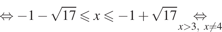  рав­но­силь­но минус 1 минус ко­рень из: на­ча­ло ар­гу­мен­та: 17 конец ар­гу­мен­та мень­ше или равно x мень­ше или равно минус 1 плюс ко­рень из: на­ча­ло ар­гу­мен­та: 17 конец ар­гу­мен­та \underset x боль­ше 3, x не равно 4 \mathop рав­но­силь­но 