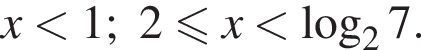 x мень­ше 1;2 мень­ше или равно x мень­ше ло­га­рифм по ос­но­ва­нию 2 7.
