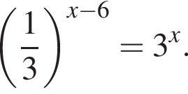  левая круг­лая скоб­ка дробь: чис­ли­тель: 1, зна­ме­на­тель: 3 конец дроби пра­вая круг­лая скоб­ка в сте­пе­ни левая круг­лая скоб­ка x минус 6 пра­вая круг­лая скоб­ка =3 в сте­пе­ни x . 