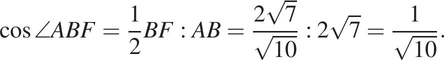  ко­си­нус \angle ABF= дробь: чис­ли­тель: 1, зна­ме­на­тель: 2 конец дроби BF :AB= дробь: чис­ли­тель: 2 ко­рень из: на­ча­ло ар­гу­мен­та: 7 конец ар­гу­мен­та , зна­ме­на­тель: ко­рень из: на­ча­ло ар­гу­мен­та: 10 конец ар­гу­мен­та конец дроби : 2 ко­рень из: на­ча­ло ар­гу­мен­та: 7 конец ар­гу­мен­та = дробь: чис­ли­тель: 1, зна­ме­на­тель: ко­рень из: на­ча­ло ар­гу­мен­та: 10 конец ар­гу­мен­та конец дроби . 