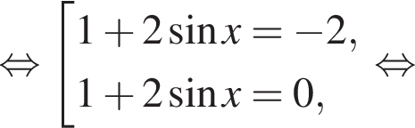  рав­но­силь­но со­во­куп­ность вы­ра­же­ний 1 плюс 2 синус x= минус 2,1 плюс 2 синус x=0, конец со­во­куп­но­сти . рав­но­силь­но 