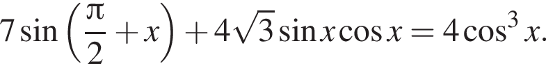 7 синус левая круглая скобка дробь: числитель: Пи , знаменатель: 2 конец дроби плюс x правая круглая скобка плюс 4 корень из: начало аргумента: 3 конец аргумента синус x косинус x = 4 косинус в кубе x.