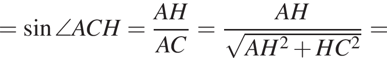 = синус \angle ACH= дробь: чис­ли­тель: AH, зна­ме­на­тель: AC конец дроби = дробь: чис­ли­тель: AH, зна­ме­на­тель: ко­рень из: на­ча­ло ар­гу­мен­та: AH в сте­пе­ни левая круг­лая скоб­ка 2 конец ар­гу­мен­та плюс HC в квад­ра­те пра­вая круг­лая скоб­ка конец дроби = 