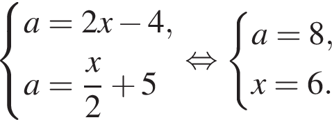  си­сте­ма вы­ра­же­ний a=2x минус 4, a= дробь: чис­ли­тель: x, зна­ме­на­тель: 2 конец дроби плюс 5 конец си­сте­мы . рав­но­силь­но си­сте­ма вы­ра­же­ний a=8, x=6. конец си­сте­мы . 