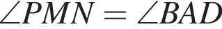 \angle PMN=\angle BAD
