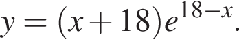 y= левая круг­лая скоб­ка x плюс 18 пра­вая круг­лая скоб­ка e в сте­пе­ни левая круг­лая скоб­ка 18 минус x пра­вая круг­лая скоб­ка .