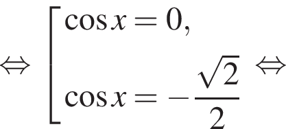  рав­но­силь­но со­во­куп­ность вы­ра­же­ний ко­си­нус x = 0, ко­си­нус x = минус дробь: чис­ли­тель: ко­рень из: на­ча­ло ар­гу­мен­та: 2 конец ар­гу­мен­та , зна­ме­на­тель: 2 конец дроби конец со­во­куп­но­сти . рав­но­силь­но 