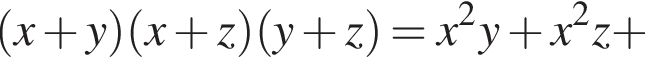 левая круглая скобка x плюс y правая круглая скобка левая круглая скобка x плюс z правая круглая скобка левая круглая скобка y плюс z правая круглая скобка =x в квадрате y плюс x в квадрате z плюс