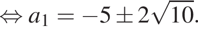  рав­но­силь­но a_1= минус 5\pm2 ко­рень из: на­ча­ло ар­гу­мен­та: 10 конец ар­гу­мен­та .