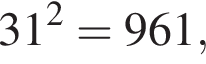 31 в квад­ра­те =961, 
