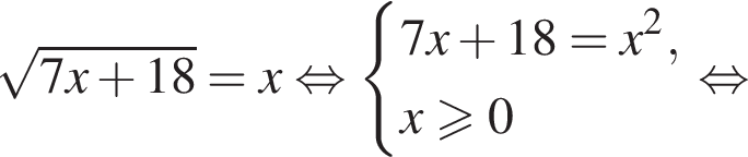 ко­рень из: на­ча­ло ар­гу­мен­та: 7x плюс 18 конец ар­гу­мен­та =x рав­но­силь­но си­сте­ма вы­ра­же­ний  новая стро­ка 7x плюс 18=x в квад­ра­те ,  новая стро­ка x боль­ше или равно 0 конец си­сте­мы . рав­но­силь­но 