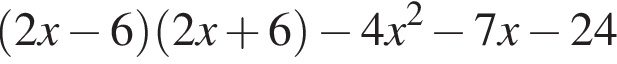  левая круг­лая скоб­ка 2x минус 6 пра­вая круг­лая скоб­ка левая круг­лая скоб­ка 2x плюс 6 пра­вая круг­лая скоб­ка минус 4x в квад­ра­те минус 7x минус 24