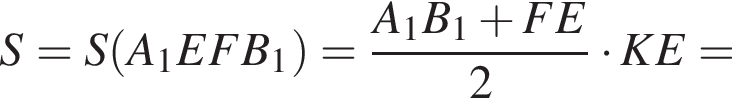 S_=S левая круглая скобка A_1EFB_1 правая круглая скобка = дробь: числитель: A_1, знаменатель: B_1 конец дроби плюс FE2 умножить на KE=