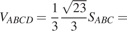 V_ABCD= дробь: числитель: 1, знаменатель: 3 конец дроби дробь: числитель: корень из: начало аргумента: 23 конец аргумента , знаменатель: 3 конец дроби S_ABC=