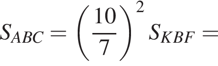 S_ABC= левая круг­лая скоб­ка дробь: чис­ли­тель: 10, зна­ме­на­тель: 7 конец дроби пра­вая круг­лая скоб­ка в квад­ра­те S_KBF= 