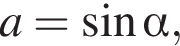 a= синус альфа ,