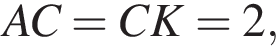 AC=CK=2,