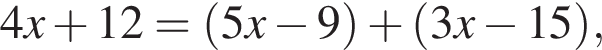 4x плюс 12= левая круглая скобка 5x минус 9 правая круглая скобка плюс левая круглая скобка 3x минус 15 правая круглая скобка ,