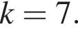 k=7.