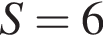 S=6