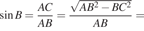  синус B= дробь: чис­ли­тель: AC, зна­ме­на­тель: AB конец дроби = дробь: чис­ли­тель: ко­рень из: на­ча­ло ар­гу­мен­та: AB в сте­пе­ни левая круг­лая скоб­ка 2 конец ар­гу­мен­та минус BC в квад­ра­те пра­вая круг­лая скоб­ка , зна­ме­на­тель: AB конец дроби = 