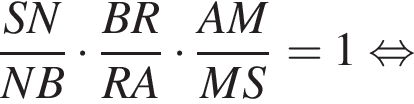  дробь: чис­ли­тель: SN, зна­ме­на­тель: NB конец дроби умно­жить на дробь: чис­ли­тель: BR, зна­ме­на­тель: RA конец дроби умно­жить на дробь: чис­ли­тель: AM, зна­ме­на­тель: MS конец дроби =1 рав­но­силь­но 