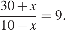 дробь: чис­ли­тель: 30 плюс x, зна­ме­на­тель: 10 минус x конец дроби =9. 