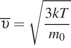 \overline v = ко­рень из: на­ча­ло ар­гу­мен­та: дробь: чис­ли­тель: 3kT, зна­ме­на­тель: m_0 конец дроби конец ар­гу­мен­та 