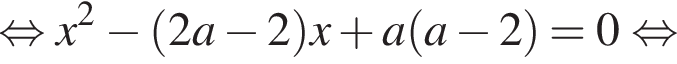 рав­но­силь­но x в квад­ра­те минус левая круг­лая скоб­ка 2a минус 2 пра­вая круг­лая скоб­ка x плюс a левая круг­лая скоб­ка a минус 2 пра­вая круг­лая скоб­ка =0 рав­но­силь­но 