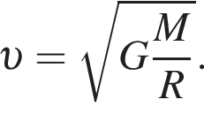  v = ко­рень из: на­ча­ло ар­гу­мен­та: G дробь: чис­ли­тель: M, зна­ме­на­тель: R конец дроби конец ар­гу­мен­та . 