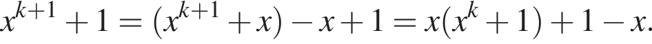 x в сте­пе­ни левая круг­лая скоб­ка k плюс 1 пра­вая круг­лая скоб­ка плюс 1= левая круг­лая скоб­ка x в сте­пе­ни левая круг­лая скоб­ка k плюс 1 пра­вая круг­лая скоб­ка плюс x пра­вая круг­лая скоб­ка минус x плюс 1= x левая круг­лая скоб­ка x в сте­пе­ни k плюс 1 пра­вая круг­лая скоб­ка плюс 1 минус x.