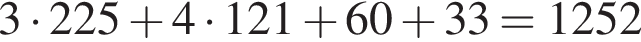 3 умно­жить на 225 плюс 4 умно­жить на 121 плюс 60 плюс 33=1252