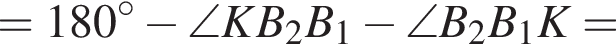 =180 гра­ду­сов минус \angle KB_2B_1 минус \angle B_2B_1K=
