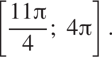 левая квадратная скобка дробь: числитель: 11 Пи , знаменатель: 4 конец дроби ;4 Пи правая квадратная скобка .