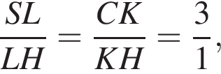  дробь: чис­ли­тель: SL, зна­ме­на­тель: LH конец дроби = дробь: чис­ли­тель: CK, зна­ме­на­тель: KH конец дроби = дробь: чис­ли­тель: 3, зна­ме­на­тель: 1 конец дроби , 