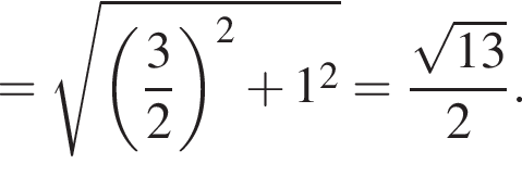 = ко­рень из: на­ча­ло ар­гу­мен­та: левая круг­лая скоб­ка дробь: чис­ли­тель: 3, зна­ме­на­тель: 2 конец дроби пра­вая круг­лая скоб­ка в квад­ра­те плюс 1 в квад­ра­те конец ар­гу­мен­та = дробь: чис­ли­тель: ко­рень из: на­ча­ло ар­гу­мен­та: 13 конец ар­гу­мен­та , зна­ме­на­тель: 2 конец дроби . 