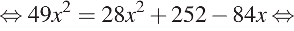  рав­но­силь­но 49x в квад­ра­те = 28x в квад­ра­те плюс 252 минус 84x рав­но­силь­но 