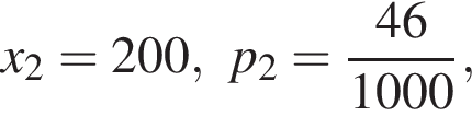 x_2=200, p_2= дробь: чис­ли­тель: 46, зна­ме­на­тель: 1000 конец дроби , 