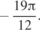 минус дробь: числитель: 19 Пи , знаменатель: 12 конец дроби .