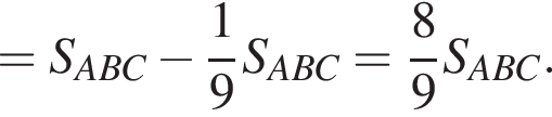 =S_ABC минус дробь: чис­ли­тель: 1, зна­ме­на­тель: 9 конец дроби S_ABC= дробь: чис­ли­тель: 8, зна­ме­на­тель: 9 конец дроби S_ABC.