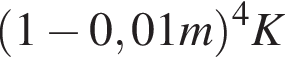  левая круг­лая скоб­ка 1 минус 0,01m пра­вая круг­лая скоб­ка в сте­пе­ни левая круг­лая скоб­ка 4 пра­вая круг­лая скоб­ка K