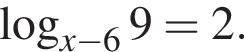  ло­га­рифм по ос­но­ва­нию левая круг­лая скоб­ка x минус 6 пра­вая круг­лая скоб­ка 9=2.