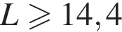 L боль­ше или равно 14,4