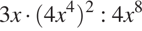 3x умно­жить на левая круг­лая скоб­ка 4x в сте­пе­ни левая круг­лая скоб­ка 4 пра­вая круг­лая скоб­ка пра­вая круг­лая скоб­ка в квад­ра­те :4x в сте­пе­ни левая круг­лая скоб­ка 8 пра­вая круг­лая скоб­ка 
