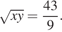  ко­рень из: на­ча­ло ар­гу­мен­та: xy конец ар­гу­мен­та = дробь: чис­ли­тель: 43, зна­ме­на­тель: 9 конец дроби . 